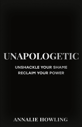 Бумажная книга «Unapologetic: Unshackle Your Shame, Reclaim Your Power», автор Аннали Хоулинг - фото №1