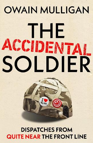 [object Object] «The Accidental Soldier: Dispatches from Quite Near the Front Line», автор Оуен Малліган - фото №1