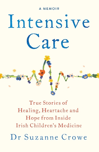 Бумажная книга «Intensive Care: True Stories of Healing, Heartache and Hope from Inside Irish Children's Medicine», автор Сюзанна Кроу - фото №1