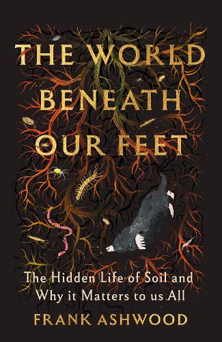 Паперова книга «The World Beneath Our Feet: The Hidden Life of Soil and Why It Matters to Us All», автор Френк Ешвуд - фото №1
