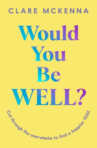 Бумажная книга «Would You Be Well?: Cut Through the Overwhelm to Find a Happier You», автор Клэр МакКенна - фото №1