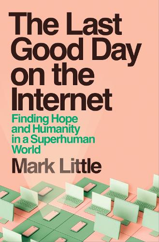 Бумажная книга «The Last Good Day on the Internet: Finding Hope and Humanity in a Superhuman World», автор Марк Литтл - фото №1
