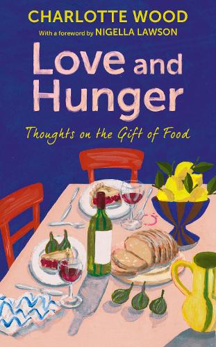 Бумажная книга «Love and Hunger: Thoughts on the Gift of Food, with a foreword by Nigella Lawson», автор Шарлотта Вуд - фото №1