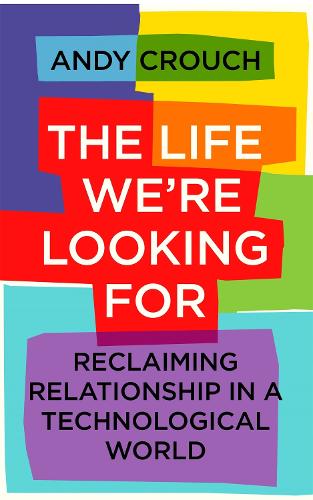 Бумажная книга «The Life We're Looking For: Reclaiming Relationship in a Technological World», автор Энди Крауч - фото №1