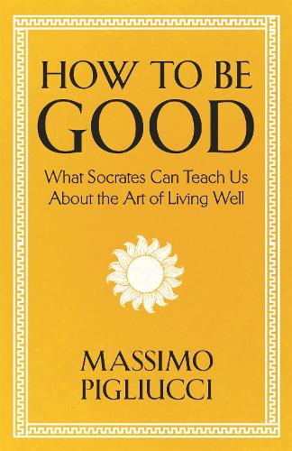 Бумажная книга «How To Be Good: What Socrates Can Teach Us About the Art of Living Well», автор Массимо Пильюччи - фото №1