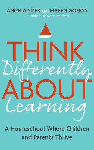 Бумажная книга «Think Differently About Learning: A Homeschool Where Children and Parents Thrive», авторов Анджела Сайзер, Марен Герсс - фото №1