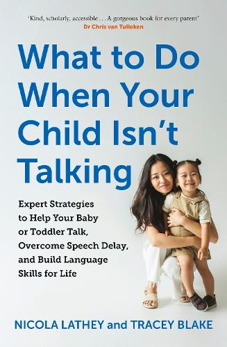 Бумажная книга «What to Do When Your Child Isn’t Talking: Expert Strategies to Help Your Baby or Toddler Talk, Overcome Speech Delay, & Build Language Skills for Life», авторов Никола Лэти, Трейси Блейк - фото №1