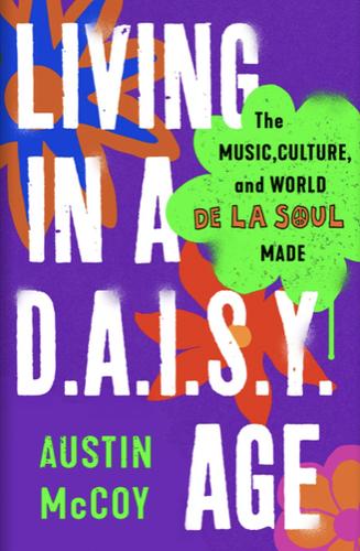 Бумажная книга «Living in a D.A.I.S.Y. Age: The Music, Culture and World De La Soul Made», автор Остин Маккой - фото №1