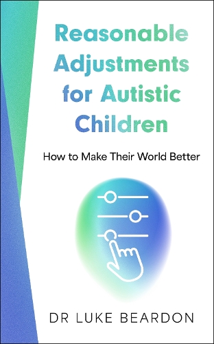 Паперова книга «Reasonable Adjustments for Autistic Children: How to Make Their World Better», автор Люк Бірдон - фото №1