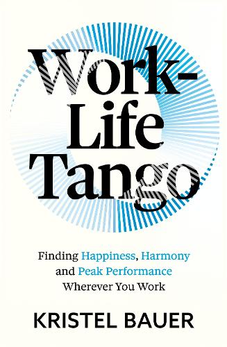 Паперова книга «Work-Life Tango: Finding Happiness, Harmony and Peak Performance Wherever You Work», автор Крістель Бауер - фото №1