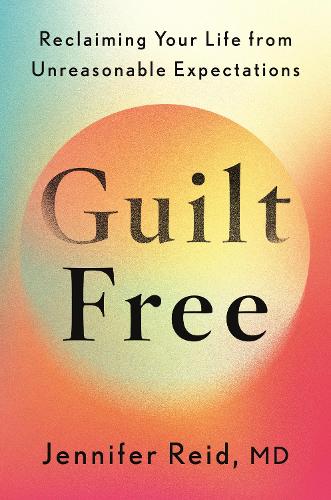 Бумажная книга «Guilt Free: Reclaiming Your Life From Unreasonable Expectations», автор Дженнифер Рид - фото №1