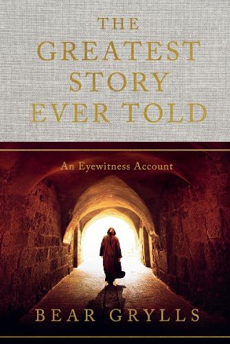 Бумажная книга «The Greatest Story Ever Told: An Eyewitness Account - THE NO.1 SUNDAY TIMES BESTSELLER», автор Беар Гриллс - фото №1