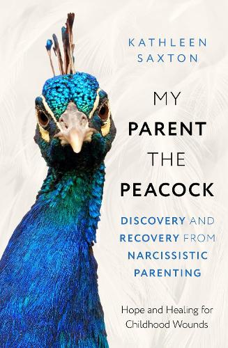Бумажная книга «My Parent the Peacock: Discovery and Recovery from Narcissistic Parenting», автор Кэтлин Сакстон - фото №1