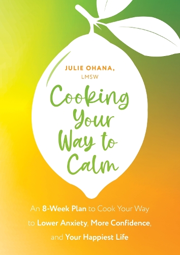 Бумажная книга «Cooking Your Way to Calm: Get Out of Your Own Head and Get into the Kitchen», автор Джули Охана - фото №1