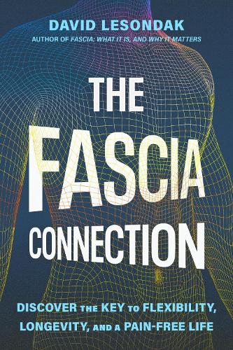 Бумажная книга «The Fascia Connection: Discover the Key to Flexibility, Longevity and a Pain-Free Life», автор Дэвид Лесондак - фото №1