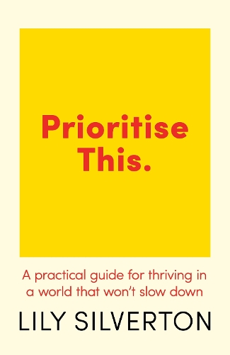 Паперова книга «Prioritise This: A Practical Guide for Thriving in a World That Won't Slow Down», автор Лілі Сільвертон - фото №1
