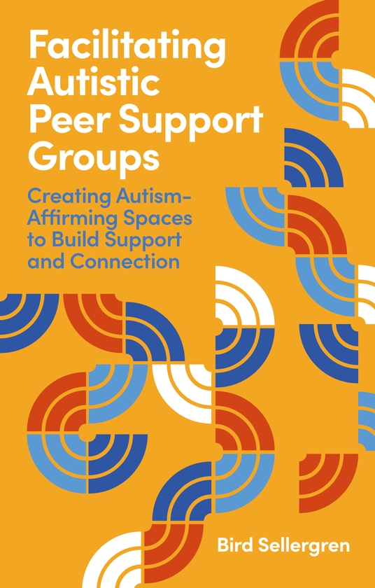 Паперова книга «Facilitating Autistic Peer Support Groups: Creating Autism-Affirming Spaces to Build Support and Connection», автор Берд Селлергрен - фото №1