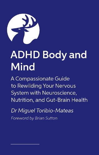Бумажная книга «ADHD Body and Mind: A Compassionate Guide to Rewilding Your Nervous System with Neuroscience, Nutrition, and Gut-Brain Health», автор Мигель Торибио-Матеас - фото №1