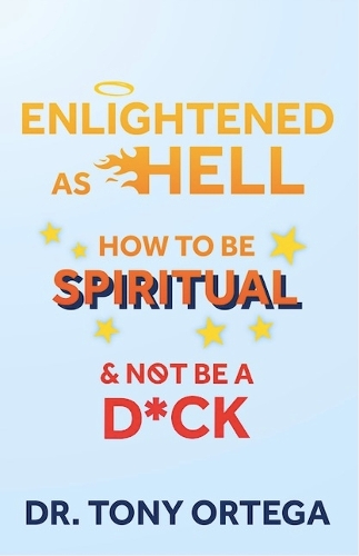 Бумажная книга «Enlightened As Hell: How To Be Spiritual And Not Be A Dick», автор Тони Ортега - фото №1