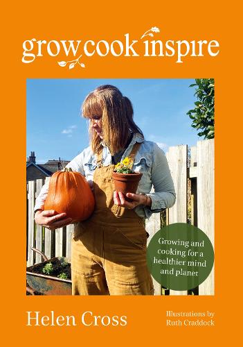 Бумажная книга «Grow, Cook, Inspire: Growing and cooking for a healthier mind and planet.», автор Хелен Кросс - фото №1