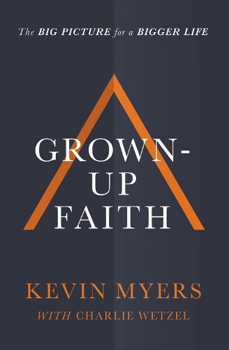 Бумажная книга «Grown-up Faith: The Big Picture for a Bigger Life», автор Кевин Майерс - фото №1
