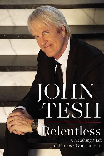 Бумажная книга «Relentless: Unleashing a Life of Purpose, Grit, and Faith», автор Джон Теш - фото №1