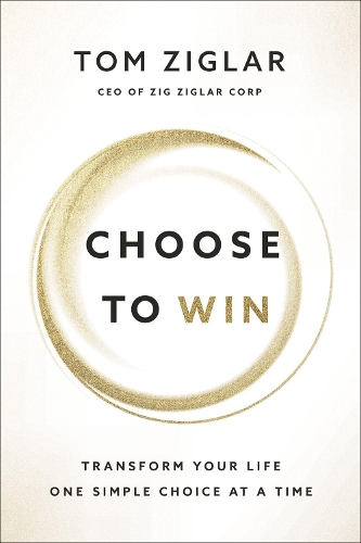 Паперова книга «Choose to Win: Transform Your Life, One Simple Choice at a Time», автор Том Зіглар - фото №1