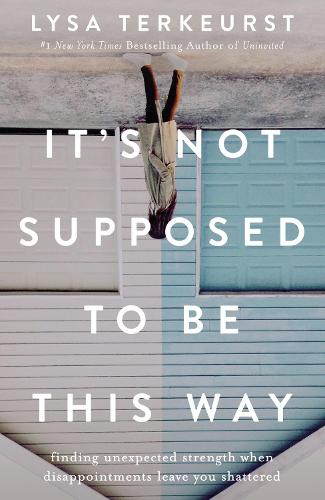 Бумажная книга «It's Not Supposed to Be This Way: Finding Unexpected Strength When Disappointments Leave You Shattered», автор Лайза ТерКерст - фото №1