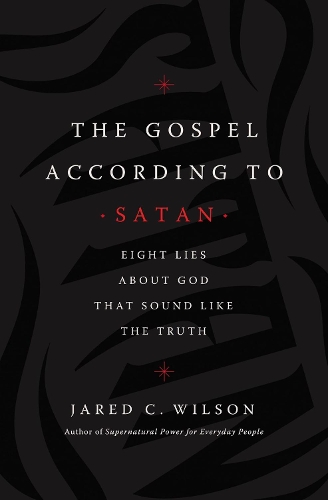Бумажная книга «The Gospel According to Satan: Eight Lies about God that Sound Like the Truth», автор Джаред К. Уилсон - фото №1