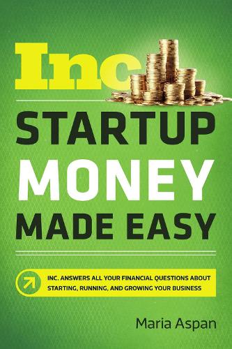 Бумажная книга «Startup Money Made Easy: The Inc. Guide to Every Financial Question About Starting, Running, and Growing Your Business», автор Мария Аспан - фото №1