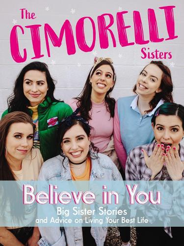 Бумажная книга «Believe in You: Big Sister Stories and Advice on Living Your Best Life», авторов Эми Чиморелли, Кристина Чиморелли, Дани Чиморелли, Кэтрин Чиморелли, Лорен Чиморелли, Лиза Чиморелли - фото №1