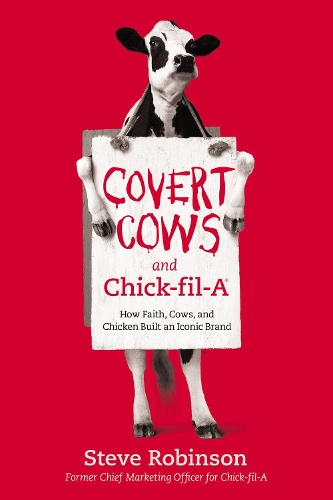 Паперова книга «Covert Cows and Chick-fil-A: How Faith, Cows, and Chicken Built an Iconic Brand», автор Стів Робінсон - фото №1