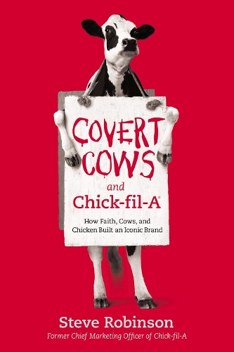 Бумажная книга «Covert Cows and Chick-fil-A: How Faith, Cows, and Chicken Built an Iconic Brand», автор Стив Робинсон - фото №1
