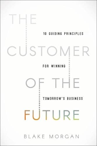 Бумажная книга «The Customer of the Future: 10 Guiding Principles for Winning Tomorrow's Business», автор Блейк Морган - фото №1
