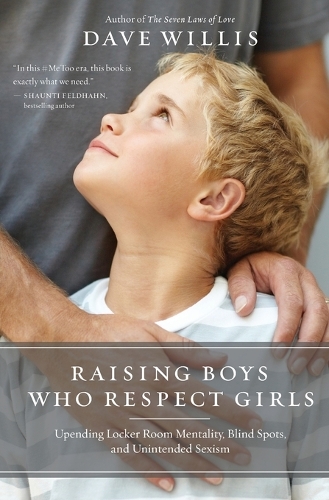 Бумажная книга «Raising Boys Who Respect Girls: Upending Locker Room Mentality, Blind Spots, and Unintended Sexism», автор Дэйв Уиллис - фото №1