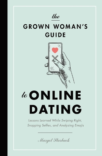 Паперова книга «The Grown Woman's Guide to Online Dating: Lessons Learned While Swiping Right, Snapping Selfies, and Analyzing Emojis», автор Марго Старбак - фото №1