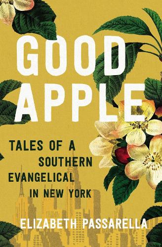 Паперова книга «Good Apple: Tales of a Southern Evangelical in New York», автор Елізабет Пассарелла - фото №1
