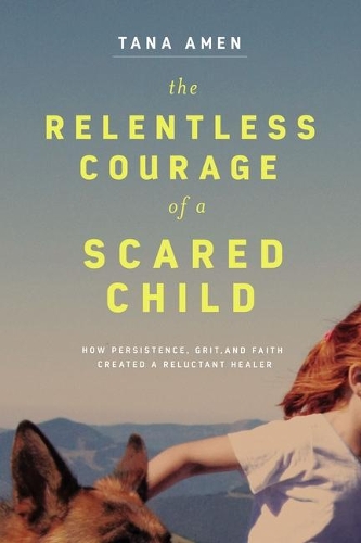 [object Object] «The Relentless Courage of a Scared Child: How Persistence, Grit, and Faith Created a Reluctant Healer», автор Тана Амен - фото №1