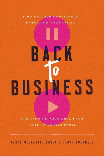 Бумажная книга «Back to Business: Finding Your Confidence, Embracing Your Skills, and Landing Your Dream Job After a Career Pause», авторов Нэнси МакШерри Дженсен, Сара Дуэнвальд - фото №1