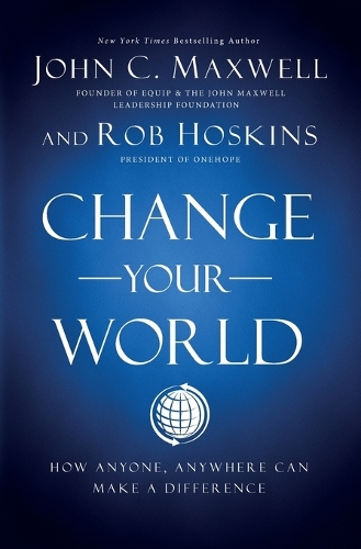 Бумажная книга «Change Your World: How Anyone, Anywhere Can Make a Difference», авторов Джон Максвелл, Роб Хоскинс - фото №1