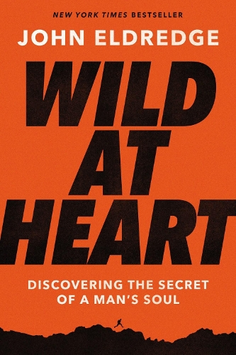Бумажная книга «Wild at Heart Expanded Edition: Discovering the Secret of a Man's Soul», автор Джон Элдредж - фото №1