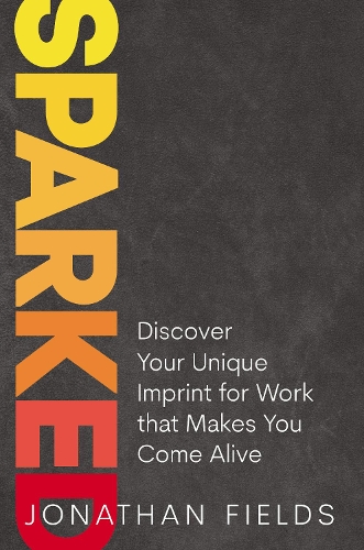 Бумажная книга «Sparked: Discover Your Unique Imprint for Work that Makes You Come Alive», автор Джонатан Филдс - фото №1