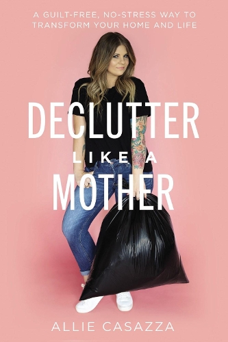 Бумажная книга «Declutter Like a Mother: A Guilt-Free, No-Stress Way to Transform Your Home and Your Life», автор Алли Казацца - фото №1