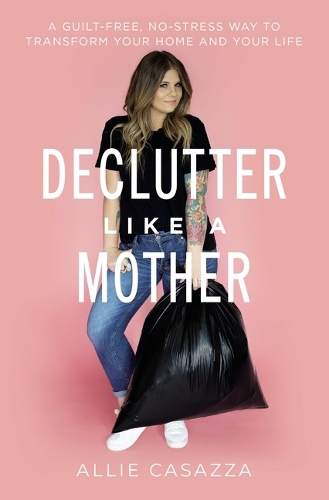 Бумажная книга «Declutter Like a Mother: A Guilt-Free, No-Stress Way to Transform Your Home and Your Life», автор Алли Казацца - фото №1