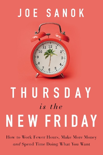 Бумажная книга «Thursday is the New Friday: How to Work Fewer Hours, Make More Money, and Spend Time Doing What You Want», автор Джо Санок - фото №1