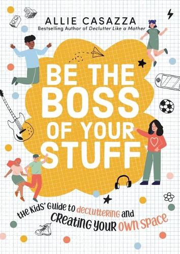 Бумажная книга «Be the Boss of Your Stuff: The Kids’ Guide to Decluttering and Creating Your Own Space», автор Алли Казацца - фото №1