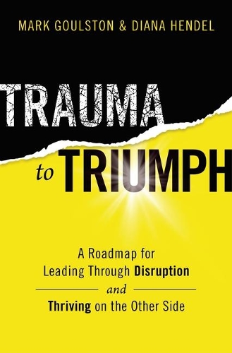 Бумажная книга «Trauma to Triumph: A Roadmap for Leading Through Disruption (and Thriving on the Other Side)», авторов Диана Хендел, Марк Гоулстон - фото №1