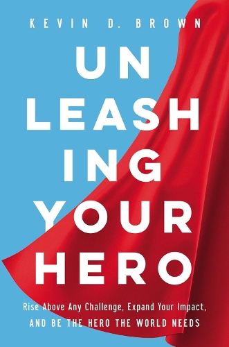Бумажная книга «Unleashing Your Hero: Rise Above Any Challenge, Expand Your Impact, and Be the Hero the World Needs», автор Кевин Д. Браун - фото №1
