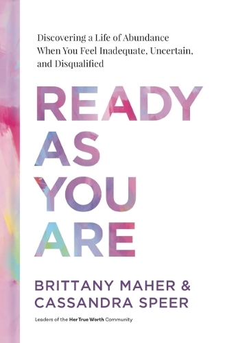 [object Object] «Ready As You Are: Discovering a Life of Abundance When You Feel Inadequate, Uncertain, and Disqualified», авторов Бриттани Махер, Кассандра Спир - фото №1