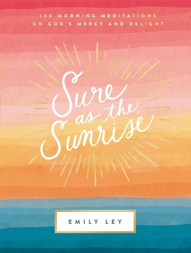 Паперова книга «Sure as the Sunrise: 100 Morning Meditations on God’s Mercy and Delight», автор Емілі Лей - фото №1